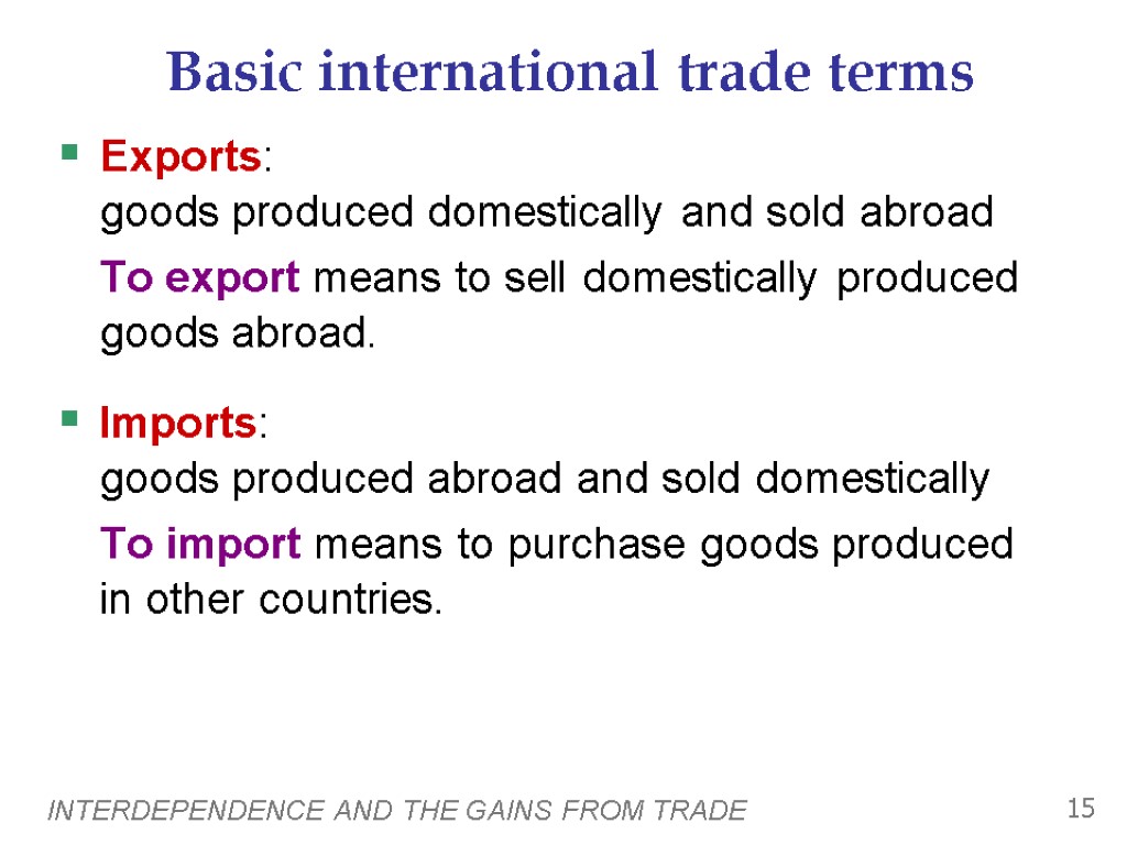 INTERDEPENDENCE AND THE GAINS FROM TRADE 15 Basic international trade terms Exports: goods produced
